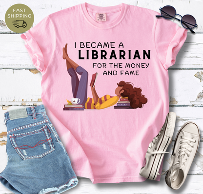 I Became a Librarian For The Money and Fame T-shirt