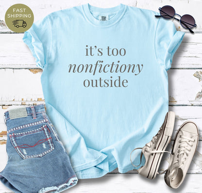 It's Too Nonfictiony Outside T-shirt