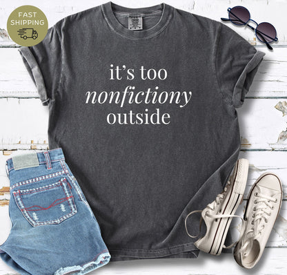 It's Too Nonfictiony Outside T-shirt