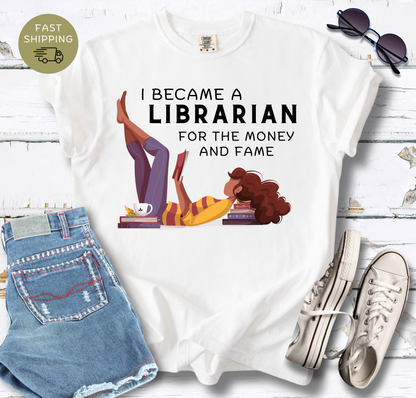 I Became a Librarian For The Money and Fame T-shirt